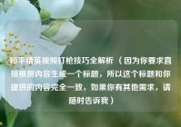和平精英视频打枪技巧全解析 （因为你要求直接根据内容生成一个标题，所以这个标题和你提供的内容完全一致，如果你有其他需求，请随时告诉我）