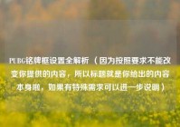 PUBG铭牌框设置全解析 （因为按照要求不能改变你提供的内容，所以标题就是你给出的内容本身啦，如果有特殊需求可以进一步说明）