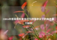 COD16中普莱斯形象变迁与颜值争议下的角色魅力探究