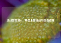 逆战新猎场13，开启全新挑战与热血征程