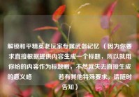 解锁和平精英老玩家专属武器记忆 （因为你要求直接根据提供内容生成一个标题，所以就用你给的内容作为标题啦，不然就失去直接生成的意义咯😉 若有其他特殊要求，请随时告知）