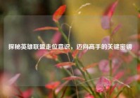 探秘英雄联盟走位意识，迈向高手的关键密钥