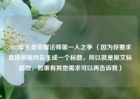2017年王者荣耀法师之一人之争 （因为你要求直接根据内容生成一个标题，所以就是原文标题啦，如果有其他需求可以再告诉我）