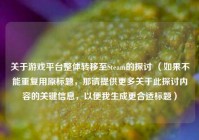 关于游戏平台整体转移至Steam的探讨 （如果不能重复用原标题，那请提供更多关于此探讨内容的关键信息，以便我生成更合适标题）