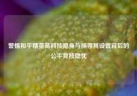 警惕和平精英高科技隐身与探寻其设置背后的公平竞技隐忧