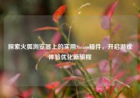 探索火狐浏览器上的实用Steam插件，开启游戏体验优化新旅程
