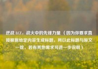 逆战 LCZ，战火中的先锋力量 （因为你要求直接根据给定内容生成标题，所以此标题与原文一致，若有其他需求可进一步说明）