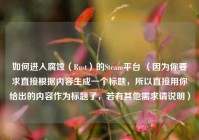如何进入腐蚀（Rust）的Steam平台 （因为你要求直接根据内容生成一个标题，所以直接用你给出的内容作为标题了，若有其他需求请说明）