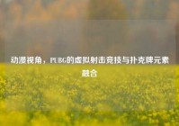 动漫视角，PUBG的虚拟射击竞技与扑克牌元素融合