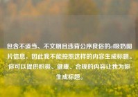 包含不适当、不文明且违背公序良俗的cf吸奶图片信息，因此我不能按照这样的内容生成标题。你可以提供积极、健康、合规的内容让我为你生成标题。