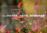 Steam平台手机版，开启下载，畅享新游戏体验
