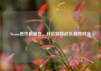 Steam恶作剧留言，开启别样欢乐游戏时光