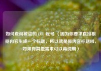 如何查询被盗的 LOL 账号 （因为你要求直接根据内容生成一个标题，所以就是原内容标题啦，如果有其他需求可以再说明）
