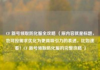 CF 新号领取防化服全攻略 （原内容就是标题，也可按需求优化为更具吸引力的表述，比如速看！CF 新号领取防化服的完整攻略 ）