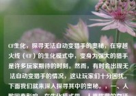CF生化，探寻无法自动变猎手的奥秘，在穿越火线（CF）的生化模式中，变身为强大的猎手是许多玩家期待的时刻。然而，有时会出现无法自动变猎手的情况，这让玩家们十分困扰。下面我们就来深入探寻其中的奥秘。，一、人数因素影响，在生化模式里，人类阵营的存活人数对能否自动变猎手起着关键作用。当人类阵营剩余人数过少时，系统可能无法满足变猎手的人数条件设定。例如，在一些特殊的对局中，如果人类过早地被生化幽灵大量感染，存活的人类数量低于规定阈值，就可能导致无法触发自动变猎手机制。一般来说，只有当人类阵营有一定数量（