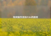 如何 *** 类似PUBG的游戏