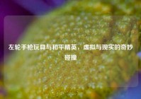 左轮手枪玩具与和平精英，虚拟与现实的奇妙碰撞