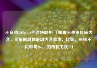 不良帅与Steam的奇妙联想 （如果不想重复原内容，可根据具体联想内容修改，比如，探秘不良帅与Steam的奇特关联  ）