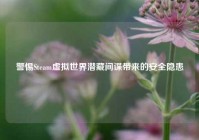警惕Steam虚拟世界潜藏间谍带来的安全隐患