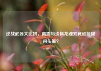 逆战武器大比拼，离震与炎狱龙魂究竟谁能拔得头筹？