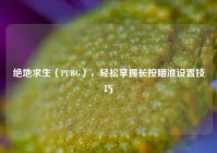 绝地求生（PUBG），轻松掌握长按瞄准设置技巧