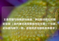 王者荣耀与柯南联动海报，梦幻联动背后的精彩呈现 （因为要求直接根据内容生成一个标题，此标题与原文一致，若需修改可提出具体要求）