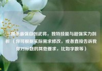 三国杀最强自创武将，独特技能与超强实力剖析 （你可根据实际需求修改，或者直接告诉我你对标题的其他要求，比如字数等）