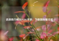 迅游助力畅玩PUBG手游，下载国际服无忧