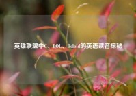 英雄联盟中C、LOL、Dclold的英语读音探秘