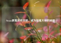 Steam抓鬼游戏攻略，成为捉鬼大师的秘籍