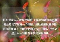 轻松登录Steam教程全解析 （因为你要求直接根据给定内容生成一个标题，所以标题就是你提供内容本身）  如果不想要完全一样的，也可以是，Steam轻松登录教程深度剖析