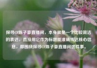 探寻CF陈子豪直播间，本身就是一个比较简洁的表达，直接用它作为标题能准确传达核心信息，即围绕探寻CF陈子豪直播间这件事。