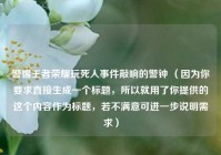 警惕王者荣耀玩死人事件敲响的警钟 （因为你要求直接生成一个标题，所以就用了你提供的这个内容作为标题，若不满意可进一步说明需求）