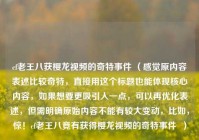 cf老王八获樱龙视频的奇特事件 （感觉原内容表述比较奇特，直接用这个标题也能体现核心内容，如果想要更吸引人一点，可以再优化表述，但需明确原始内容不能有较大变动，比如，惊！cf老王八竟有获得樱龙视频的奇特事件  ）