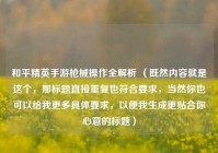 和平精英手游枪械操作全解析 （既然内容就是这个，那标题直接重复也符合要求，当然你也可以给我更多具体要求，以便我生成更贴合你心意的标题）