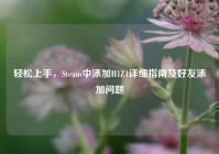 轻松上手，Steam中添加H1Z1详细指南及好友添加问题