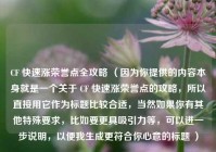 CF 快速涨荣誉点全攻略 （因为你提供的内容本身就是一个关于 CF 快速涨荣誉点的攻略，所以直接用它作为标题比较合适，当然如果你有其他特殊要求，比如要更具吸引力等，可以进一步说明，以便我生成更符合你心意的标题 ）