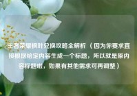 王者荣耀枫叶兑换攻略全解析 （因为你要求直接根据给定内容生成一个标题，所以就是原内容标题啦，如果有其他需求可再调整）