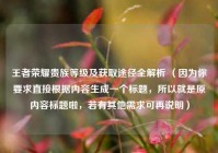 王者荣耀贵族等级及获取途径全解析 （因为你要求直接根据内容生成一个标题，所以就是原内容标题啦，若有其他需求可再说明）