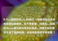 关于mo强制启动steam的探讨 （你提供的内容本身就是标题雏形，若不想重复，可改为mo强制启动steam相关探讨等类似表述，这里先按你要求生成了相同标题，若有其他需求可再调整 ）