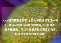 CSGO道具获取全解析 （因为你只提供了这一句话，所以标题就用你提供的内容了，如果这不是你想要的，可以补充更多具体要求和内容，以便我生成更合适的标题）