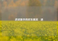 逆战新手的欢乐搞笑囧途