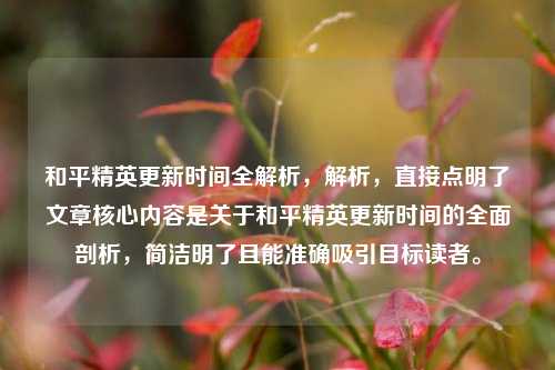 和平精英更新时间全解析,解析,直接点明了文章核心内容是关于和平精英更新时间的全面剖析,简洁明了且能准确吸引目标读者。