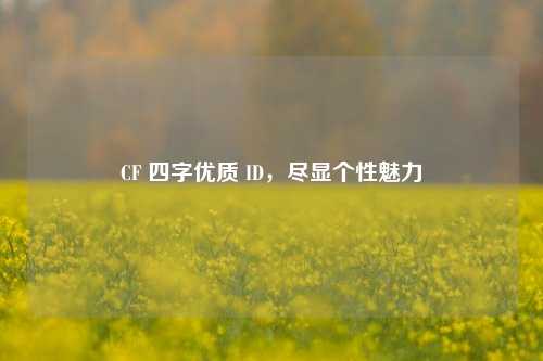CF 四字优质 ID,尽显个性魅力
