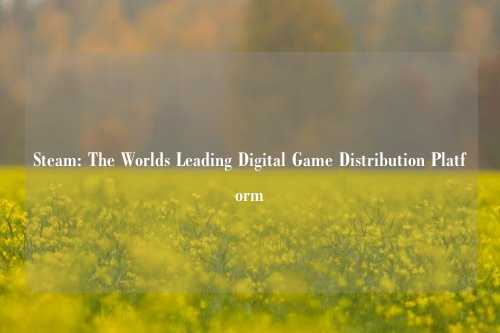 Steam: The Worlds Leading Digital Game Distribution Platform