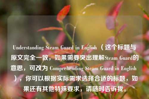 Understanding Steam Guard in English (这个标题与原文完全一致,如果需要突出理解Steam Guard的意思,可改为 Comprehending Steam Guard in English ),你可以根据实际需求选择合适的标题,如果还有其他特殊要求,请随时告诉我。