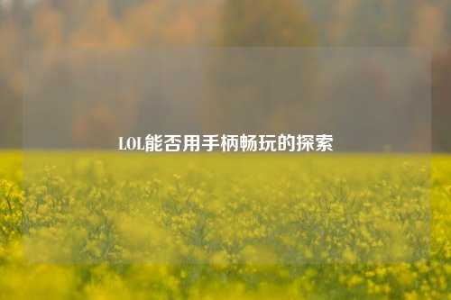LOL能否用手柄畅玩的探索